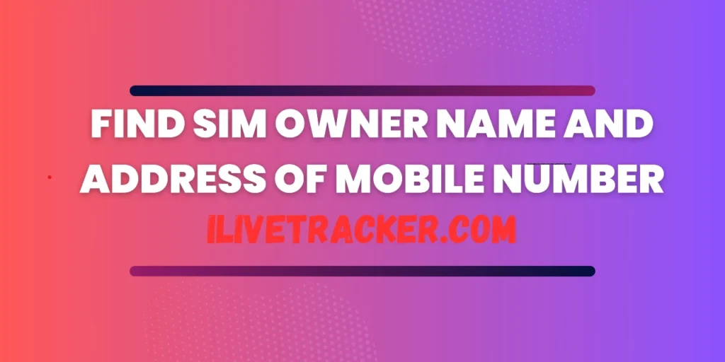 Find SIM Owner Name and Address of Mobile Number